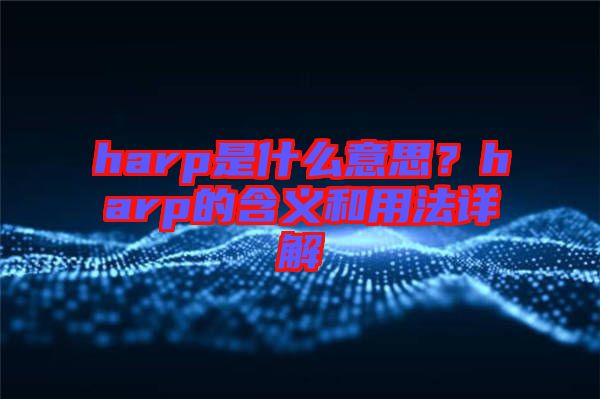 harp是什么意思？harp的含義和用法詳解