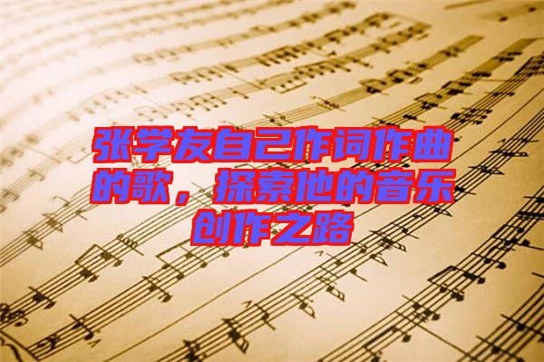 張學友自己作詞作曲的歌，探索他的音樂創(chuàng)作之路