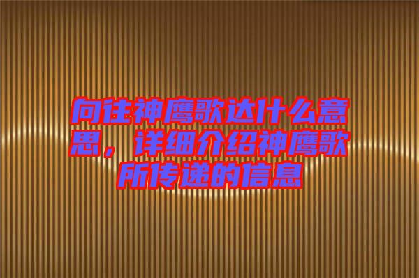 向往神鷹歌達(dá)什么意思，詳細(xì)介紹神鷹歌所傳遞的信息