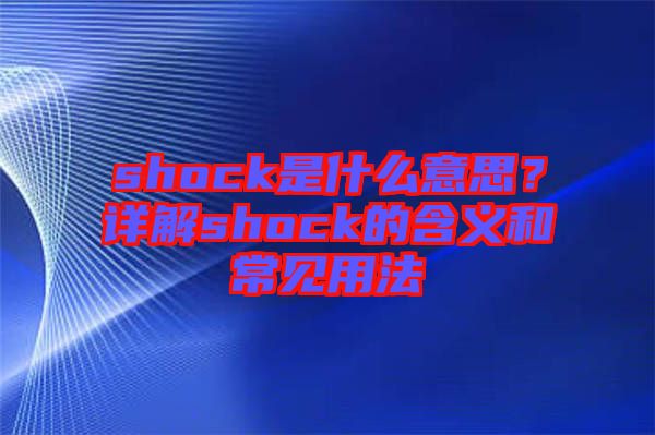 shock是什么意思？詳解shock的含義和常見(jiàn)用法