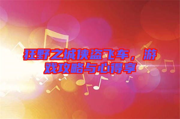 狂野之城俠盜飛車，游戲攻略與心得享