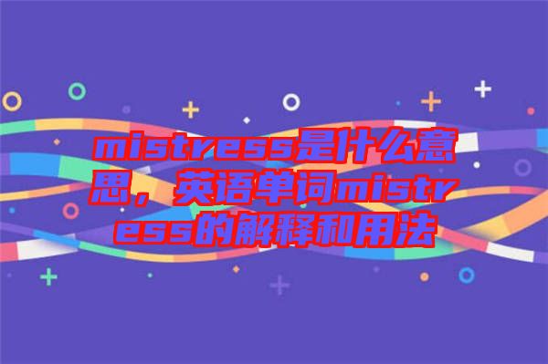 mistress是什么意思，英語單詞mistress的解釋和用法
