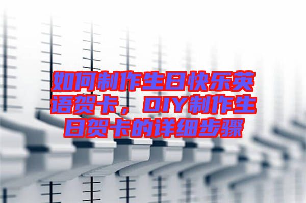 如何制作生日快樂(lè)英語(yǔ)賀卡，DIY制作生日賀卡的詳細(xì)步驟