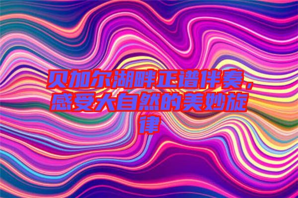 貝加爾湖畔正譜伴奏，感受大自然的美妙旋律