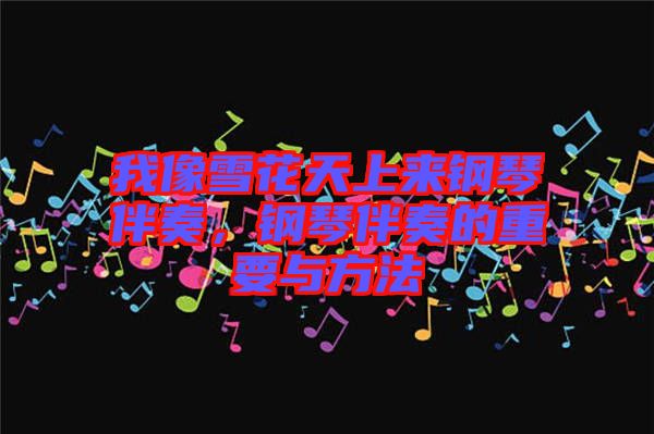 我像雪花天上來鋼琴伴奏，鋼琴伴奏的重要與方法