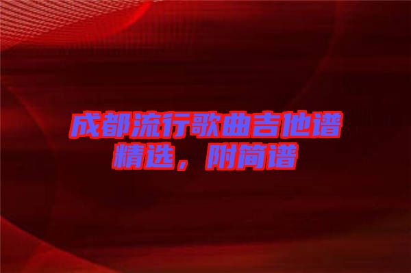 成都流行歌曲吉他譜精選，附簡(jiǎn)譜