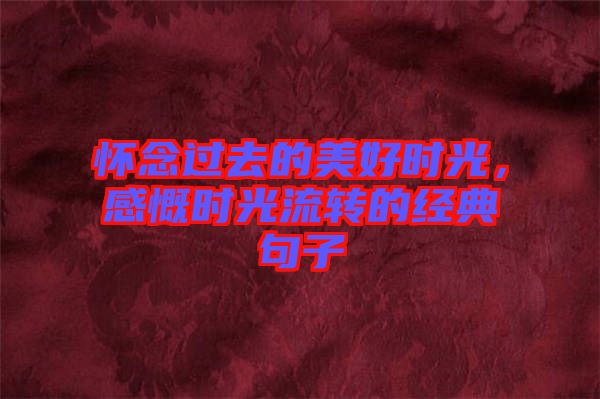 懷念過去的美好時光，感慨時光流轉的經典句子