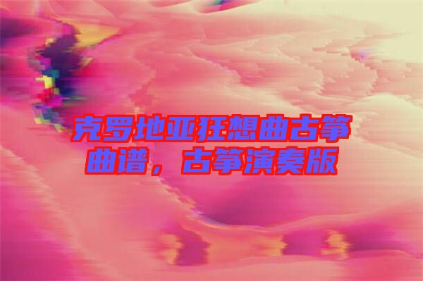 克羅地亞狂想曲古箏曲譜，古箏演奏版