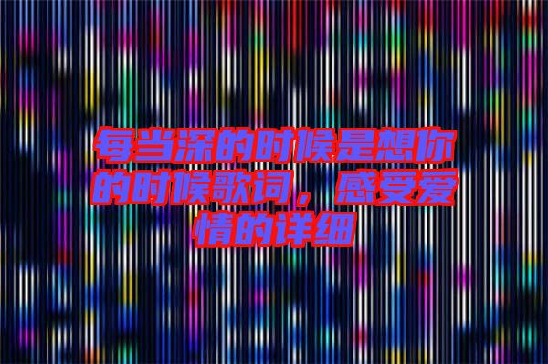 每當深的時候是想你的時候歌詞，感受愛情的詳細