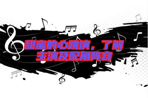 甜蜜的心跳演，了解主演及配角陣容