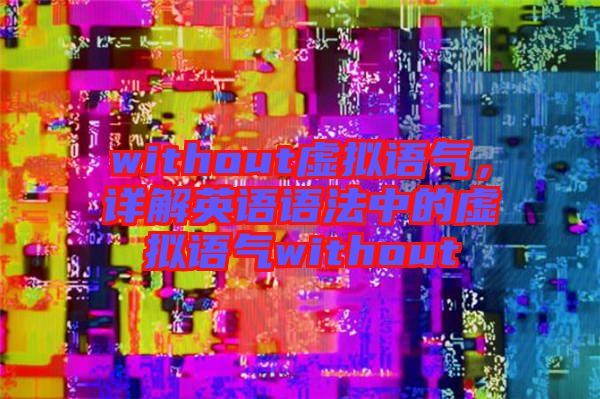 without虛擬語氣，詳解英語語法中的虛擬語氣without