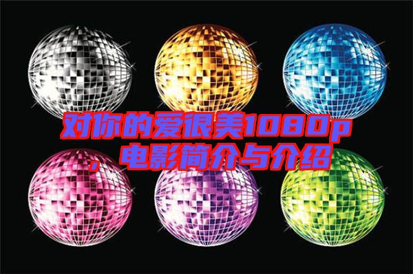 對(duì)你的愛很美1080p，電影簡(jiǎn)介與介紹