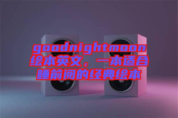 goodnightmoon繪本英文，一本適合睡前閱的經(jīng)典繪本