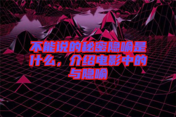 不能說的秘密隱喻是什么，介紹電影中的與隱喻
