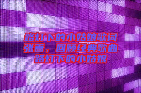 路燈下的小姑娘歌詞張薔，回顧經(jīng)典歌曲路燈下的小姑娘