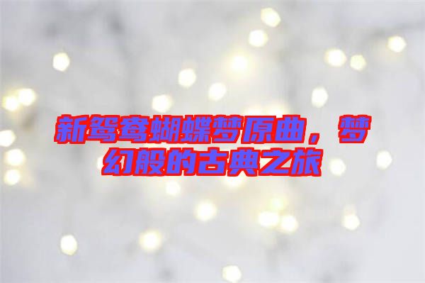 新鴛鴦蝴蝶夢原曲，夢幻般的古典之旅