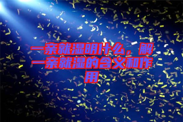 一親就濕明什么，解一親就濕的含義和作用