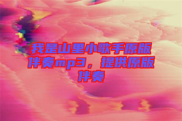 我是山里小歌手原版伴奏mp3，提供原版伴奏