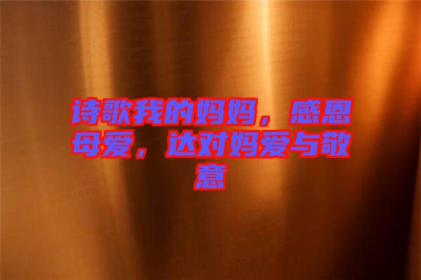 詩歌我的媽媽，感恩母愛，達對媽愛與敬意