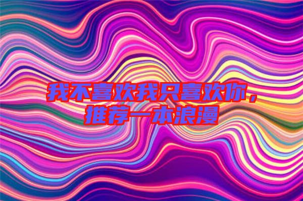 我不喜歡我只喜歡你，推薦一本浪漫