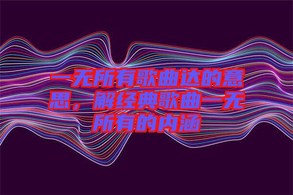 一無所有歌曲達的意思，解經(jīng)典歌曲一無所有的內(nèi)涵