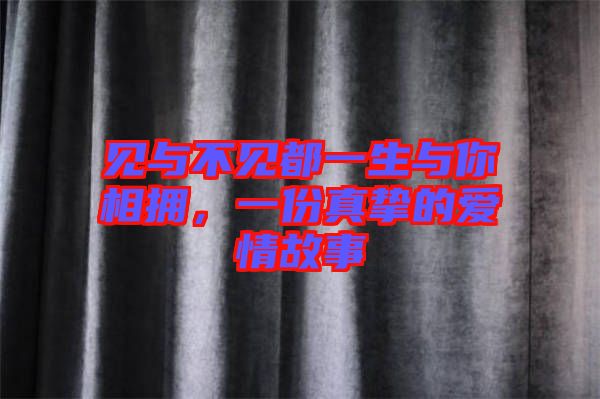 見與不見都一生與你相擁，一份真摯的愛情故事