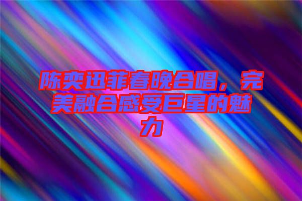 陳奕迅菲春晚合唱，完美融合感受巨星的魅力