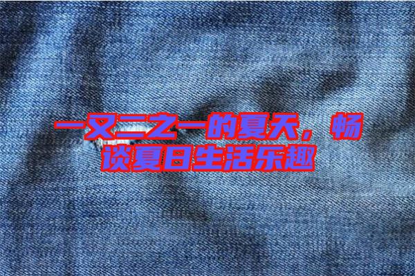 一又二之一的夏天，暢談夏日生活樂趣