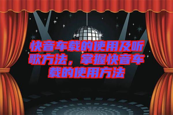 快音車(chē)載的使用及聽(tīng)歌方法，掌握快音車(chē)載的使用方法