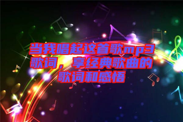 當(dāng)我唱起這首歌mp3歌詞，享經(jīng)典歌曲的歌詞和感悟