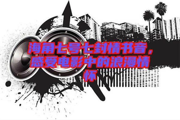 海角七號七封情書音，感受電影中的浪漫情懷