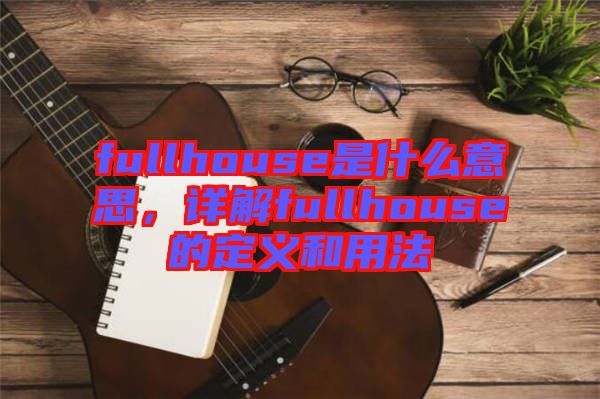 fullhouse是什么意思，詳解fullhouse的定義和用法