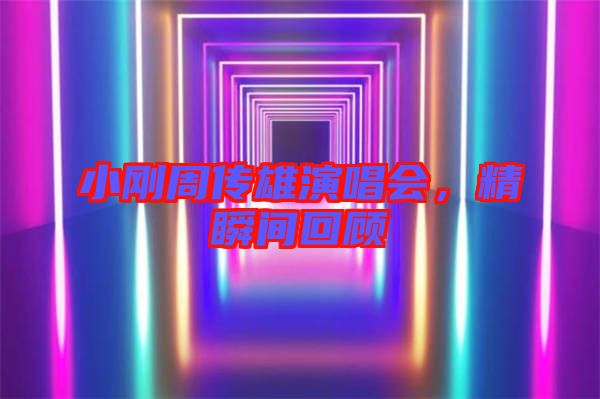 小剛周傳雄演唱會，精瞬間回顧