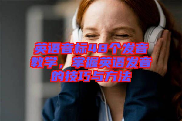 英語音標48個發(fā)音教學，掌握英語發(fā)音的技巧與方法