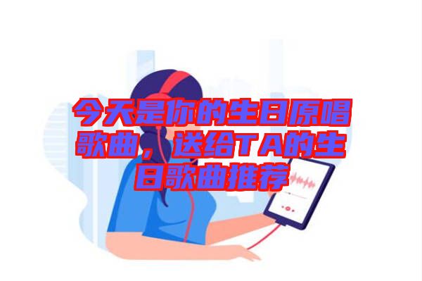今天是你的生日原唱歌曲，送給TA的生日歌曲推薦