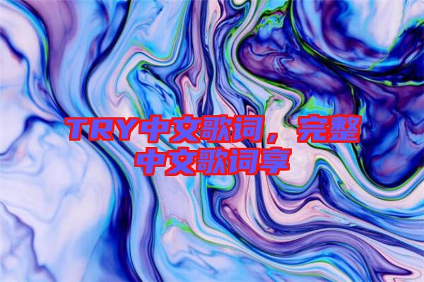 TRY中文歌詞，完整中文歌詞享