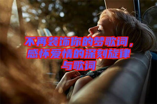 不再裝飾你的夢歌詞，感懷愛情的深刻旋律與歌詞