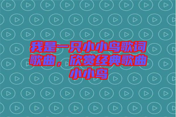 我是一只小小鳥歌詞歌曲，欣賞經(jīng)典歌曲小小鳥