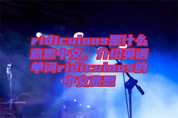 ridiculous是什么意思中文，介紹英語單詞ridiculous的中文意思