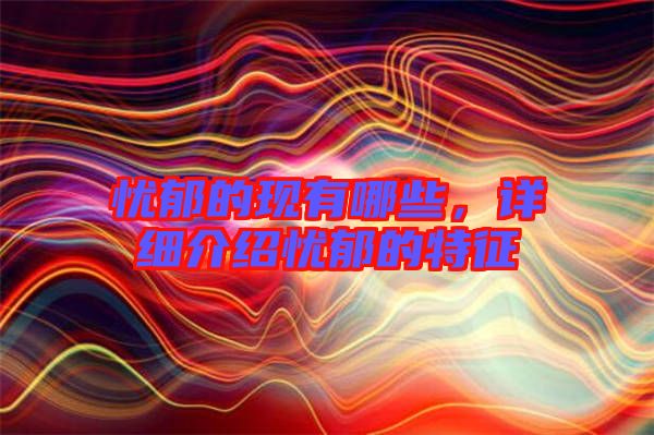 憂郁的現(xiàn)有哪些，詳細(xì)介紹憂郁的特征