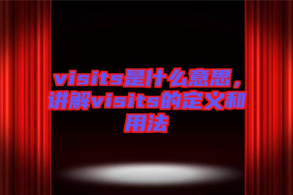 visits是什么意思，講解visits的定義和用法
