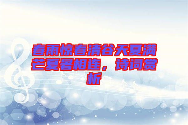 春雨驚春清谷天夏滿芒夏暑相連，詩詞賞析