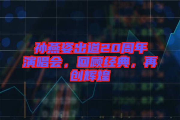 孫燕姿出道20周年演唱會(huì)，回顧經(jīng)典，再創(chuàng)輝煌