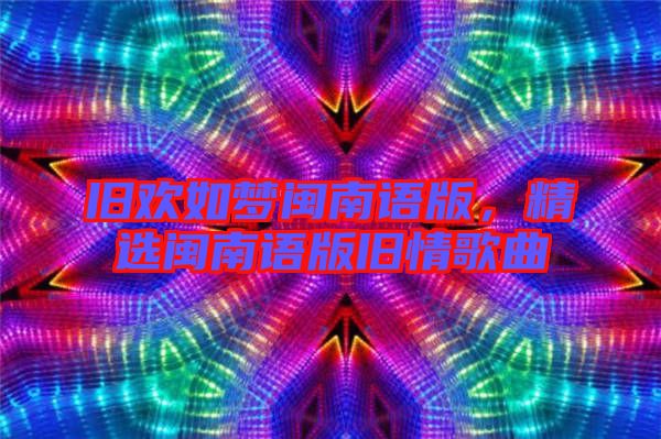 舊歡如夢閩南語版，精選閩南語版舊情歌曲