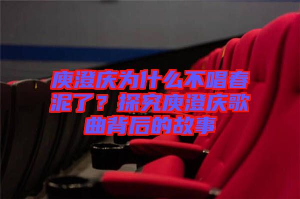 庾澄慶為什么不唱春泥了？探究庾澄慶歌曲背后的故事