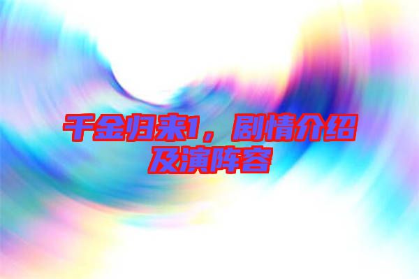 千金歸來1，劇情介紹及演陣容