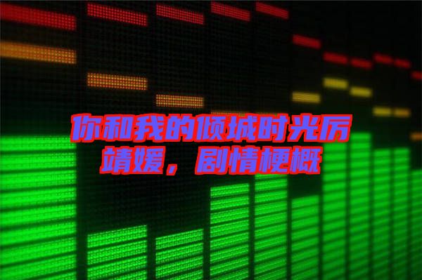 你和我的傾城時(shí)光厲靖媛，劇情梗概