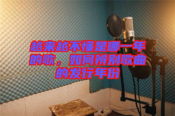 越來越不懂是哪一年的歌，如何辨別歌曲的發(fā)行年份