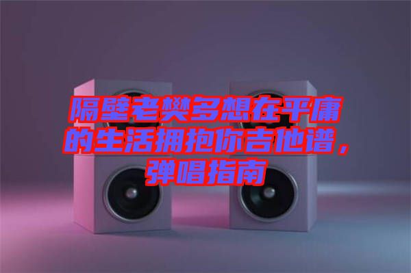 隔壁老樊多想在平庸的生活擁抱你吉他譜，彈唱指南