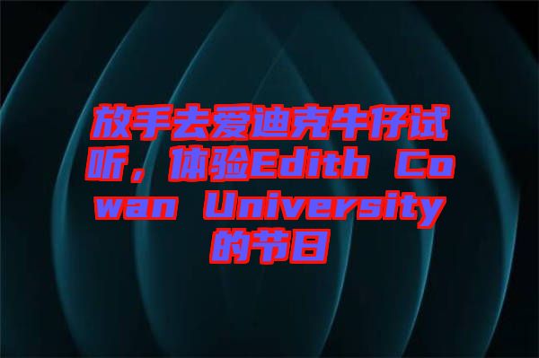 放手去愛(ài)迪克牛仔試聽(tīng)，體驗(yàn)Edith Cowan University的節(jié)日